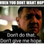 when you are bored so you make a anti meme | WHEN YOU DONT WANT HOPE | image tagged in don't give me hope | made w/ Imgflip meme maker