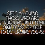 Self-Worth | STOP ALLOWING THOSE WHO ARE STRUGGLING WITH THEIR OWN SENSE OF SELF TO DETERMINE YOURS. | image tagged in religion1 | made w/ Imgflip meme maker