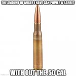 barret with out the bullets | THE AMOUNT OF ANGER I HAVE CAN POWER A BARRET; WITH OUT THE .50 CAL | image tagged in 50 cal | made w/ Imgflip meme maker