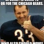 Al Bundy Thumbs Up | AL BUNDY IS GOING TO QB FOR THE CHICAGO BEARS. WHO ALSO SHOULD MOVE! | image tagged in al bundy thumbs up | made w/ Imgflip meme maker