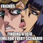 “What, Everything is a JoJo reference?” “Always Has Been” | ME; MY FRIENDS; FINDING A JOJO MEME FOR EVERY SCENARIO | image tagged in this is the taste of a liar,jojo's bizarre adventure,jojo meme | made w/ Imgflip meme maker