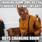 Girls VS Boys Fashion | GIRLS CHANGING ROOM: OMG DO YOU THINK I'M SEXY ENOUGH TO ATTRACT MY BOYFRIEND? BOYS CHANGING ROOM: | image tagged in fashion week | made w/ Imgflip meme maker