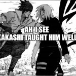 Sasuke & Sakura | AH, I SEE KAKASHI TAUGHT HIM WELL | image tagged in sasuke sakura | made w/ Imgflip meme maker