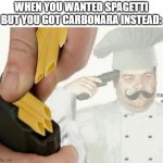 Pasta la vista | WHEN YOU WANTED SPAGETTI BUT YOU GOT CARBONARA INSTEAD: | image tagged in pasta la vista | made w/ Imgflip meme maker