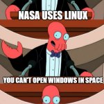 Bad pun zoidberg | NASA USES LINUX; YOU CAN'T OPEN WINDOWS IN SPACE | image tagged in bad pun zoidberg | made w/ Imgflip meme maker