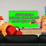 Seriously though | Just because nobody asked doesn't mean I give a shit. | image tagged in gogeta discussion,meme,fun,facts | made w/ Imgflip meme maker