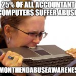Frustrated | 25% OF ALL ACCOUNTANT COMPUTERS SUFFER ABUSE; #MONTHENDABUSEAWARENESS | image tagged in frustrated,work,finance,working,computers,computer | made w/ Imgflip meme maker