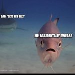 Suddenly mortal Fish | MY DAD: *GETS HIS BELT*; ME: ACCIDENTALLY SWEARS | image tagged in suddenly mortal fish,oh no,belt spanking | made w/ Imgflip meme maker