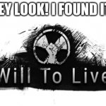 Found: Will to live | HEY LOOK! I FOUND IT! | image tagged in will to live | made w/ Imgflip meme maker