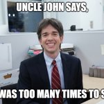 John Mulaney meme uncle | UNCLE JOHN SAYS, "11 WAS TOO MANY TIMES TO SAY" | image tagged in john mulaney meme uncle | made w/ Imgflip meme maker