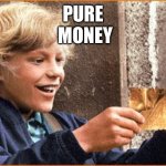 Also known as gold | PURE MONEY | image tagged in the golden ticket | made w/ Imgflip meme maker