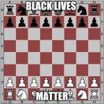 King me | BLACK LIVES; MATTER | image tagged in chess board | made w/ Imgflip meme maker