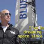 Reentry has failed: Presumed lost | I've been dreaming about space since I was 5 | image tagged in no return trip,jeff bezos,fun,memes | made w/ Imgflip meme maker