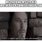 Oldest trick in the book | ME TRICKING MY 3YR OLD BROTHER TO A CHINESE FINGER TRAP | image tagged in it s a simple spell but quite unbreakable | made w/ Imgflip meme maker