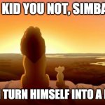 MUFASA AND SIMBA | I KID YOU NOT, SIMBA. HE CAN TURN HIMSELF INTO A PICKLE. | image tagged in mufasa and simba,rick and morty,pickle rick,i kid you not,funniest shit i've ever seen | made w/ Imgflip meme maker