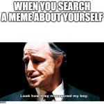 HAHAHA GUYS WHAT DO YUO THINK OF THIS A MEME THAT DESTROYED A MEME THAT DESTROYED A MEME | WHEN YOU SEARCH A MEME ABOUT YOURSELF | image tagged in look how they massacred my boy | made w/ Imgflip meme maker