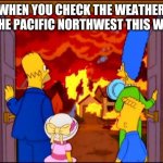 The forecast is for hotter than hell on Monday, with other highs this week sufficient to really turn the floor into hot lava. | WHEN YOU CHECK THE WEATHER IN THE PACIFIC NORTHWEST THIS WEEK. | image tagged in the simpsons hell fire,seattle,portland,pacific northwest,weather,hot | made w/ Imgflip meme maker