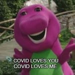 Barney Loves Covid-19 | COVID LOVES YOU; COVID LOVES ME | image tagged in barney | made w/ Imgflip meme maker