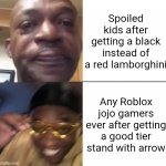 You could buy happiness with a four leaf clover and stand reroll | Spoiled kids after getting a black instead of a red lamborghini; Any Roblox jojo gamers ever after getting a good tier stand with arrow | image tagged in memes,funny,roblox,jojo,spoiled brat,spoiled brats | made w/ Imgflip meme maker