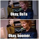 Okay Boomer | Okay, DaTa; Okay, boomer. | image tagged in data pulaski,memes,star trek | made w/ Imgflip meme maker