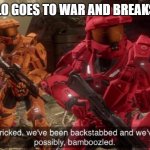 ben bambozled | WHEN HALO GOES TO WAR AND BREAKS HIS ARM | image tagged in we have ben bamboozled halo | made w/ Imgflip meme maker