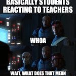 what does that mean | BASICALLY STUDENTS REACTING TO TEACHERS | image tagged in what does that mean,memes,school | made w/ Imgflip meme maker