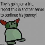 Tiky is going on a trip!! meme
