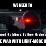 Good soldiers follow orders | WE NEED TO; WAGE WAR WITH LIGHT-MODE USERS | image tagged in good soldiers follow orders | made w/ Imgflip meme maker