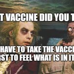 Pressures Got You Down, Man? COME TO WEEDSTOCK2019 | WHAT VACCINE DID YOU TAKE? YOU HAVE TO TAKE THE VACCINE FIRST TO FEEL WHAT IS IN IT. | image tagged in pressures got you down man come to weedstock2019 | made w/ Imgflip meme maker