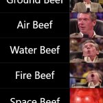 Beef | Ground Beef; Air Beef; Water Beef; Fire Beef; Space Beef | image tagged in vince mcmahon 5 tier dark | made w/ Imgflip meme maker
