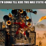 Guitar Fire Guy | I'M GONNA TELL KIDS THIS WAS STATIC-X | image tagged in gonna tell my kids,mad max | made w/ Imgflip meme maker