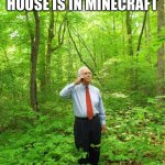 Lost | WHEN YOU FORGET WHERE YOUR HOUSE IS IN MINECRAFT | image tagged in lost in the woods | made w/ Imgflip meme maker