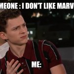 Someone I don't like marvel movies | SOMEONE : I DON'T LIKE MARVEL8; ME: | image tagged in tom holland misunderstands | made w/ Imgflip meme maker