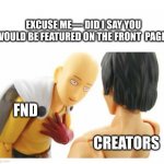 Excuse me, Foundation nFT | EXCUSE ME— DID I SAY YOU WOULD BE FEATURED ON THE FRONT  PAGE? FND; CREATORS | image tagged in excuse me did i,nft,creators,foundation | made w/ Imgflip meme maker
