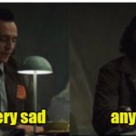Loki-yes very sad anyway meme