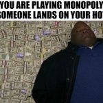 Instant win? | POV:  YOU ARE PLAYING MONOPOLY AND SOMEONE LANDS ON YOUR HOTEL | image tagged in guy sleeping on pile of money | made w/ Imgflip meme maker