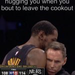 Kevin Durant  NBA | little cousins hugging you when you bout to leave the cookout | image tagged in kevin durant nba | made w/ Imgflip meme maker