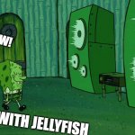 Feeling Safe | MEOW! IM WITH JELLYFISH | image tagged in spongebob jellyfish jam | made w/ Imgflip meme maker