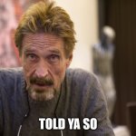 told ya so | TOLD YA SO | image tagged in mcafee,i told you | made w/ Imgflip meme maker