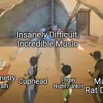 Feel the Beat, Receive the Beat | Insanely Difficult, Incredible Music; Geometry Dash; Cuphead; Friday Night Funkin'; Mad Rat Dead | image tagged in avatar 4 beams | made w/ Imgflip meme maker