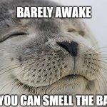 The perfect morning | BARELY AWAKE; BUT YOU CAN SMELL THE BACON | image tagged in bliss,bacon,good morning,sunday morning | made w/ Imgflip meme maker