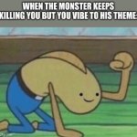( https://youtu.be/lkNp9tlUNzw ) | WHEN THE MONSTER KEEPS KILLING YOU BUT YOU VIBE TO HIS THEME: | image tagged in fred the fish hitting the floor and smiling,monster hunter | made w/ Imgflip meme maker