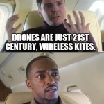 This format works better. | DRONES ARE JUST 21ST CENTURY, WIRELESS KITES. HE'S OUT OF LINE, BUT HE'S RIGHT. | image tagged in out of line but he's right,drone,drones,memes | made w/ Imgflip meme maker
