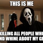 Ghostface Scream | THIS IS ME KILLING ALL PEOPLE WHO BITCH AND WHINE ABOUT MY GRAMMAR | image tagged in ghostface scream | made w/ Imgflip meme maker