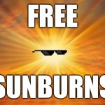 sunshine | FREE; SUNBURNS | image tagged in sunshine | made w/ Imgflip meme maker