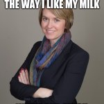 White chicks be like | I LIKE MY MEN THE WAY I LIKE MY MILK; WHITE AND FRESH | image tagged in elyse coberly | made w/ Imgflip meme maker