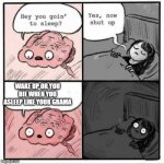 brain is smart | WAKE UP OR YOU DIE WHEN YOU ASLEEP LIKE YOUR GRAMA | image tagged in hey you going to sleep | made w/ Imgflip meme maker