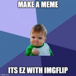 EZ | MAKE A MEME; ITS EZ WITH IMGFLIP | image tagged in sucess face,sucess kid,memes,lol,funny | made w/ Imgflip meme maker
