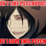 Zack Foster smile | I DON’T LIKE PSYCHOPATHS; BUT I LOVE THIS PSYCHO | image tagged in zack foster smile | made w/ Imgflip meme maker