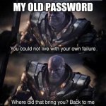 Thanos back to me | MY OLD PASSWORD | image tagged in thanos back to me | made w/ Imgflip meme maker